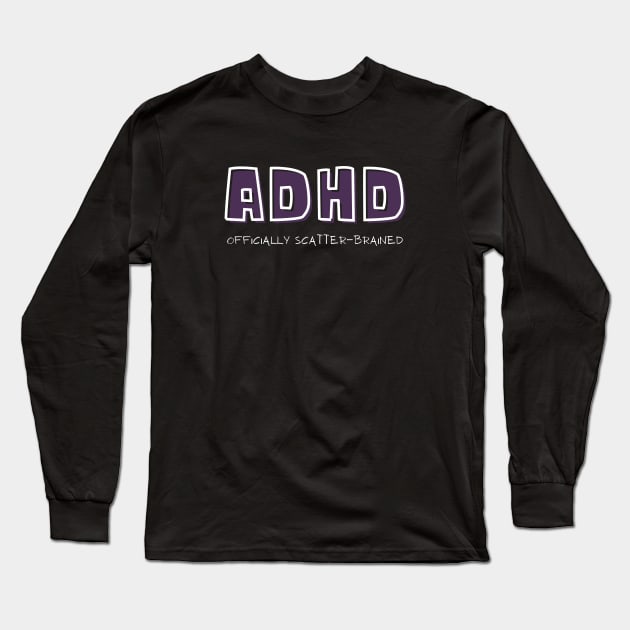 ADHD Officially Scatterbrained Long Sleeve T-Shirt by Love Life Random